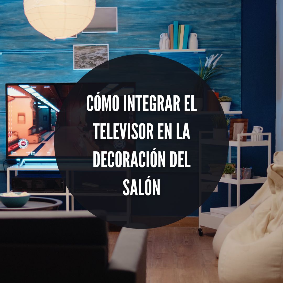 Cómo integrar el televisor en la decoración del salón: ideas prácticas y elegantes